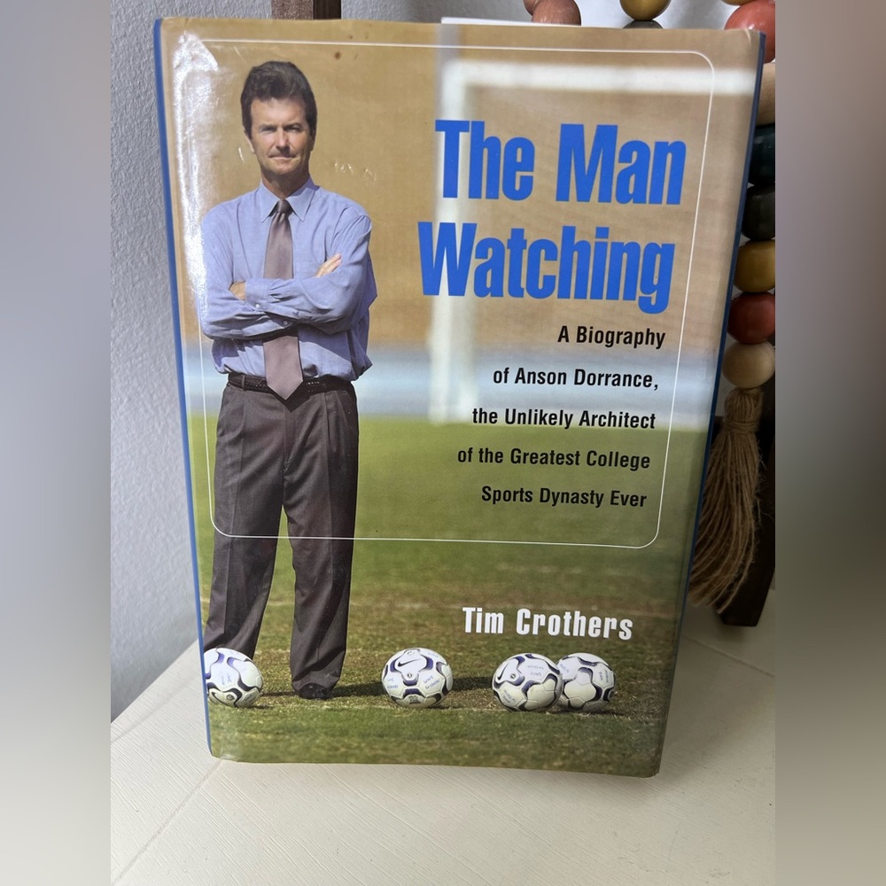 The Man Watching: A Biography of Anson Dorrance-Hardcover